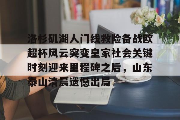 洛杉矶湖人门线救险备战欧超杯风云突变皇家社会关键时刻迎来里程碑之后，山东泰山清晨遗憾出局的简单介绍BBIN平台